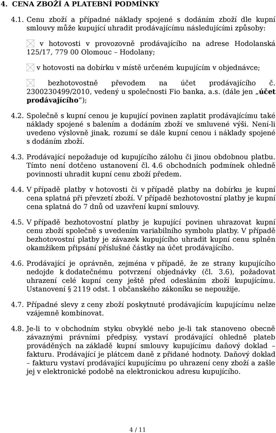 779 00 Olomouc Hodolany; v hotovosti na dobírku v místě určeném kupujícím v objednávce; bezhotovostně převodem na účet prodávajícího č. 2300230499/2010, vedený u společnosti Fio banka, a.s. (dále jen účet prodávajícího ); 4.