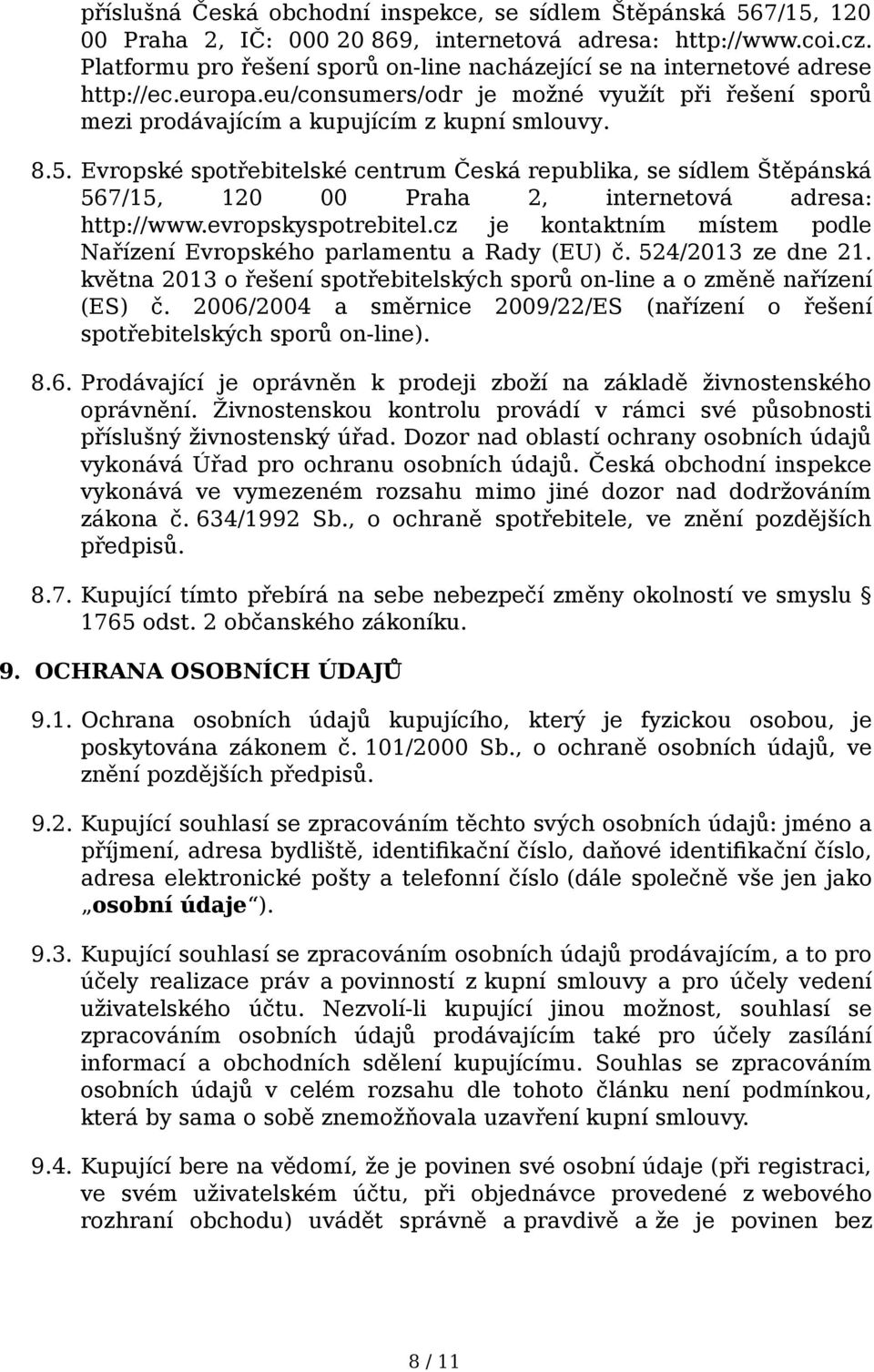 Evropské spotřebitelské centrum Česká republika, se sídlem Štěpánská 567/15, 120 00 Praha 2, internetová adresa: http://www.evropskyspotrebitel.