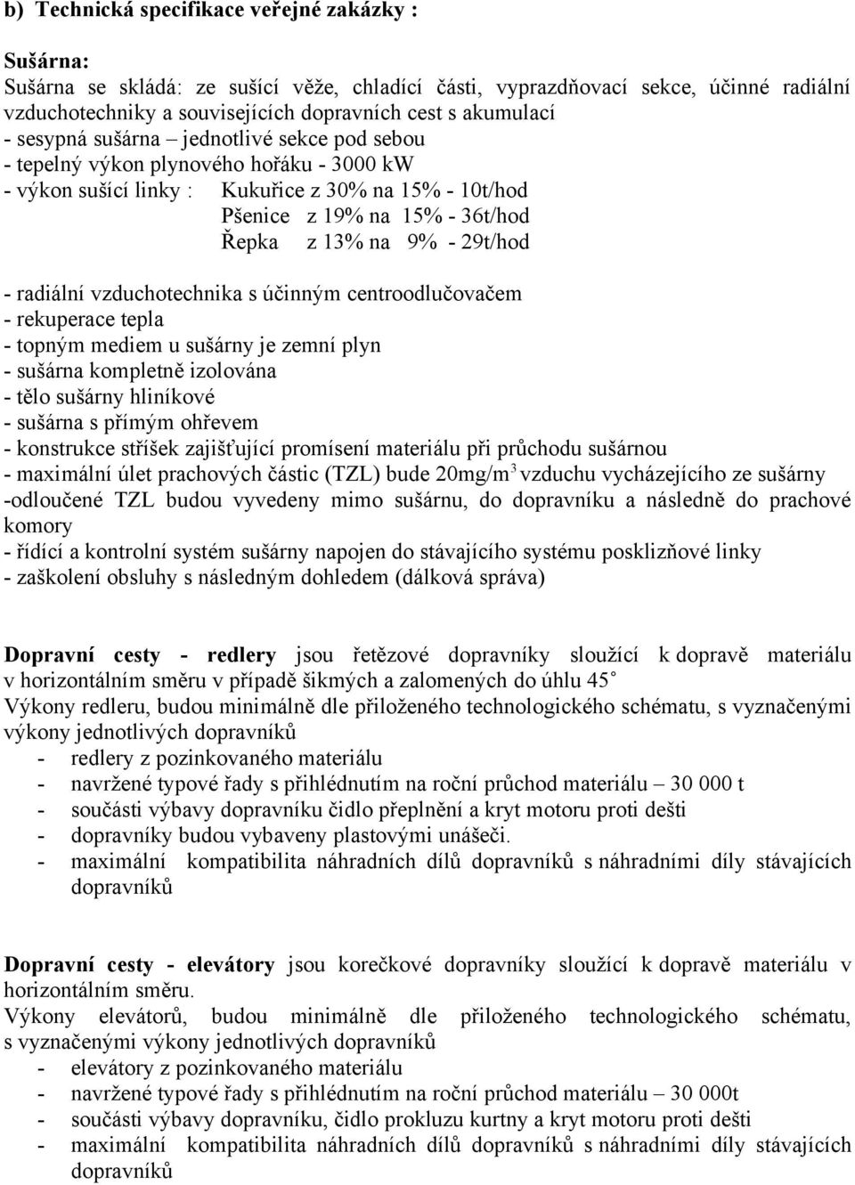 29t/hod - radiální vzduchotechnika s účinným centroodlučovačem - rekuperace tepla - topným mediem u sušárny je zemní plyn - sušárna kompletně izolována - tělo sušárny hliníkové - sušárna s přímým