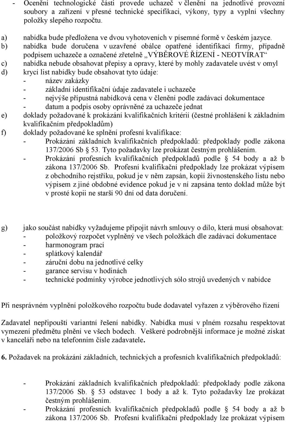 b) nabídka bude doručena v uzavřené obálce opatřené identifikací firmy, případně podpisem uchazeče a označené zřetelně VÝBĚROVÉ ŘÍZENÍ - NEOTVÍRAT c) nabídka nebude obsahovat přepisy a opravy, které