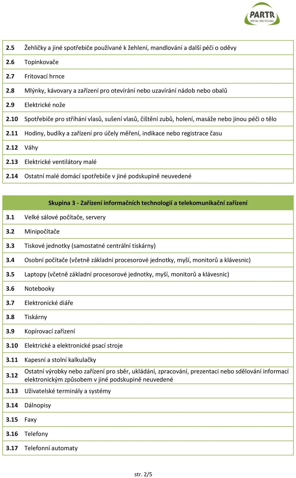 11 Hodiny, budíky a zařízení pro účely měření, indikace nebo registrace času 2.12 Váhy 2.13 Elektrické ventilátory malé 2.