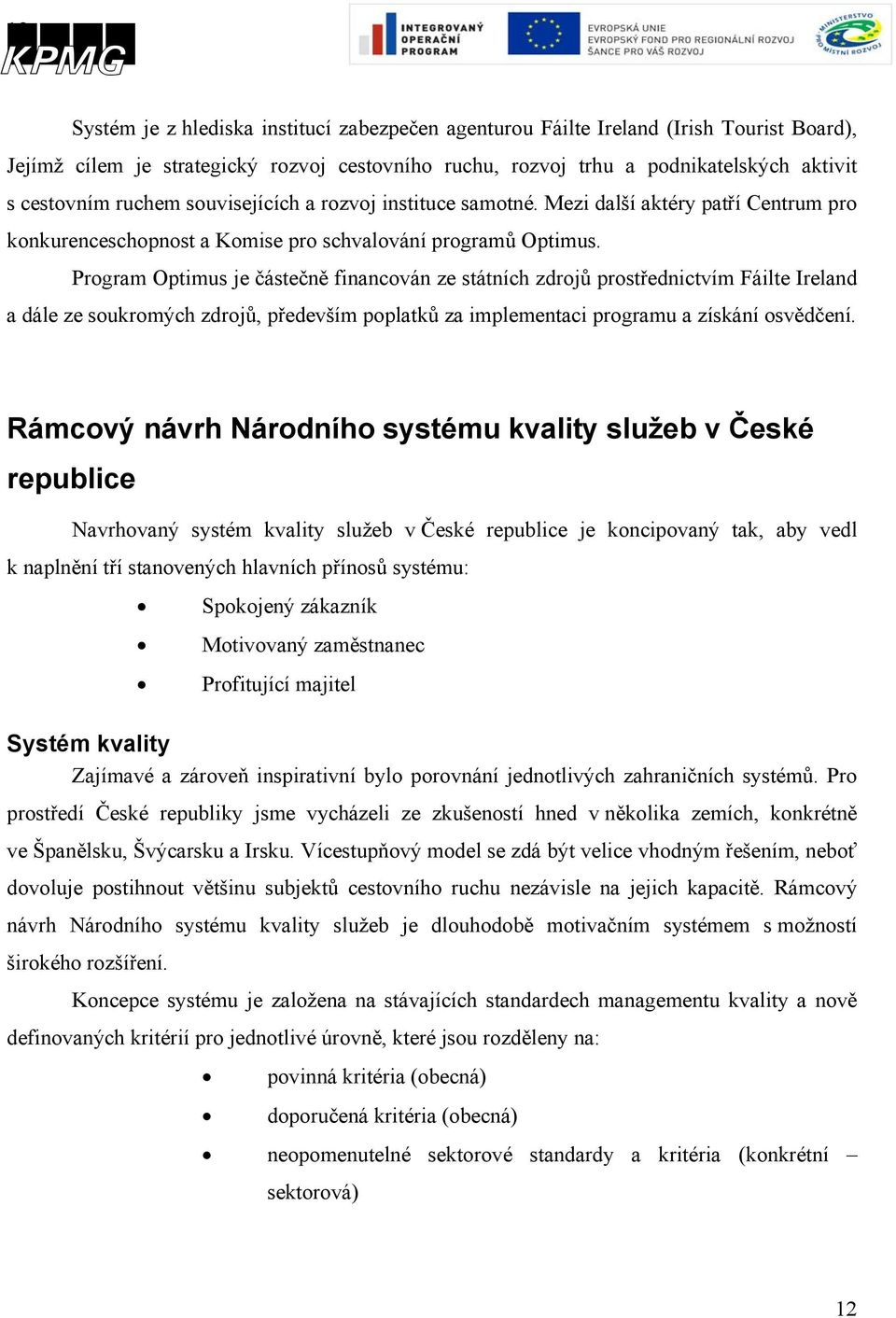 Program Optimus je částečně financován ze státních zdrojů prostřednictvím Fáilte Ireland a dále ze soukromých zdrojů, především poplatků za implementaci programu a získání osvědčení.