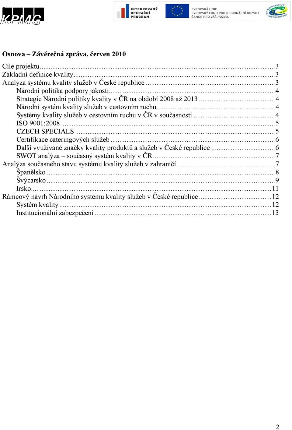 ..4 ISO 9001:2008...5 CZECH SPECIALS...5 Certifikace cateringových služeb...6 Další využívané značky kvality produktů a služeb v České republice...6 SWOT analýza současný systém kvality v ČR.