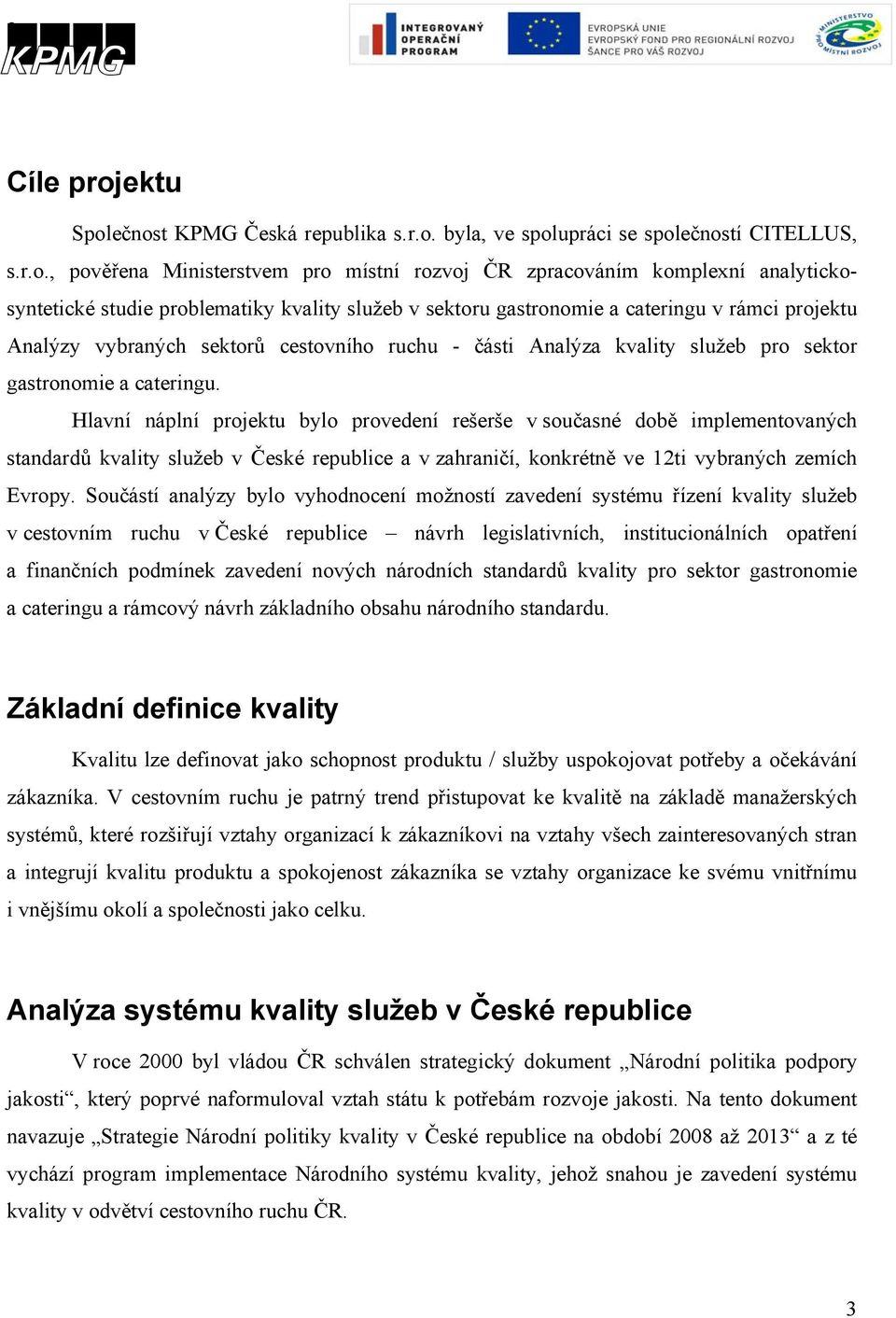 ečnost KPMG Česká republika s.r.o. byla, ve spolupráci se společností CITELLUS, s.r.o., pověřena Ministerstvem pro místní rozvoj ČR zpracováním komplexní analytickosyntetické studie problematiky