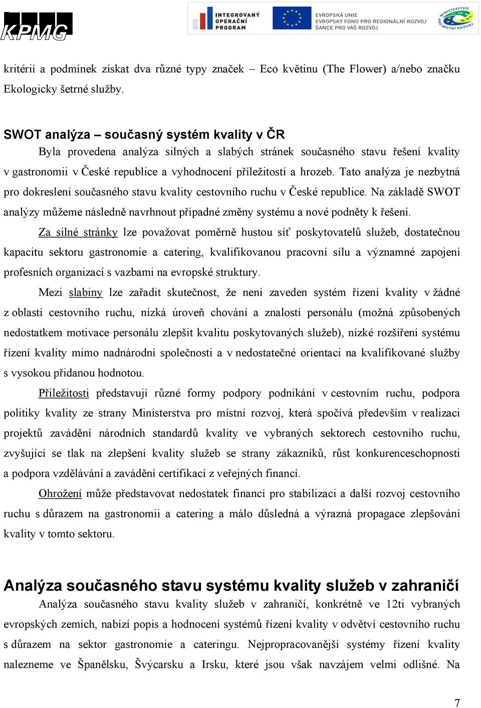 Tato analýza je nezbytná pro dokreslení současného stavu kvality cestovního ruchu v České republice. Na základě SWOT analýzy můžeme následně navrhnout případné změny systému a nové podněty k řešení.