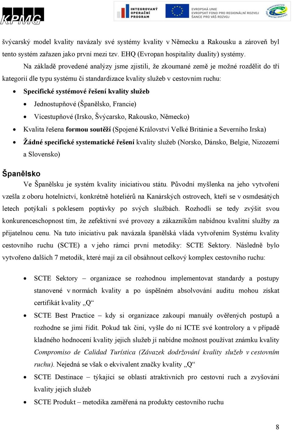 služeb Jednostupňové (Španělsko, Francie) Vícestupňové (Irsko, Švýcarsko, Rakousko, Německo) Kvalita řešena formou soutěží (Spojené Království Velké Británie a Severního Irska) Žádné specifické