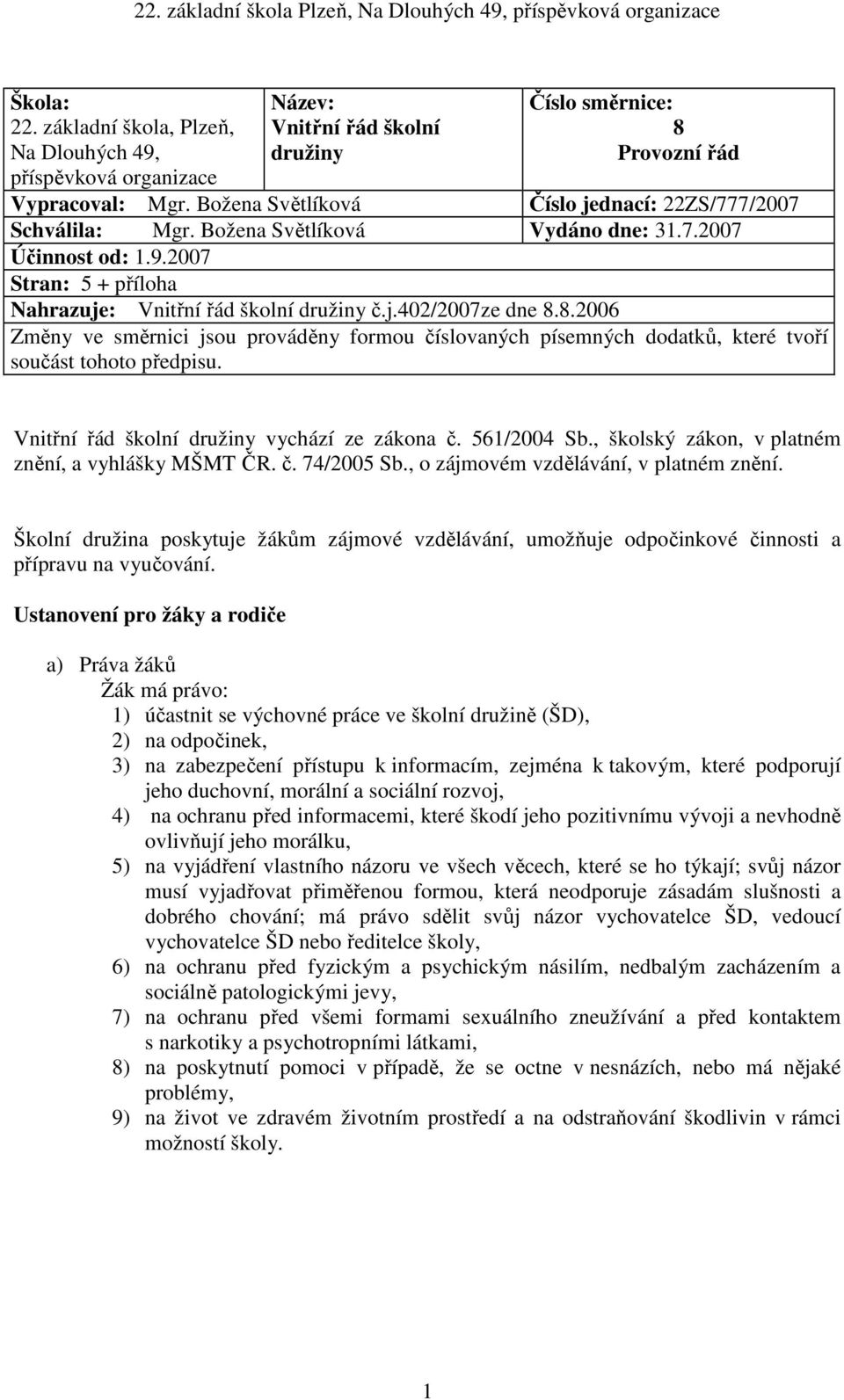 8.2006 Změny ve směrnici jsou prováděny formou číslovaných písemných dodatků, které tvoří součást tohoto předpisu. Vnitřní řád školní družiny vychází ze zákona č. 561/2004 Sb.