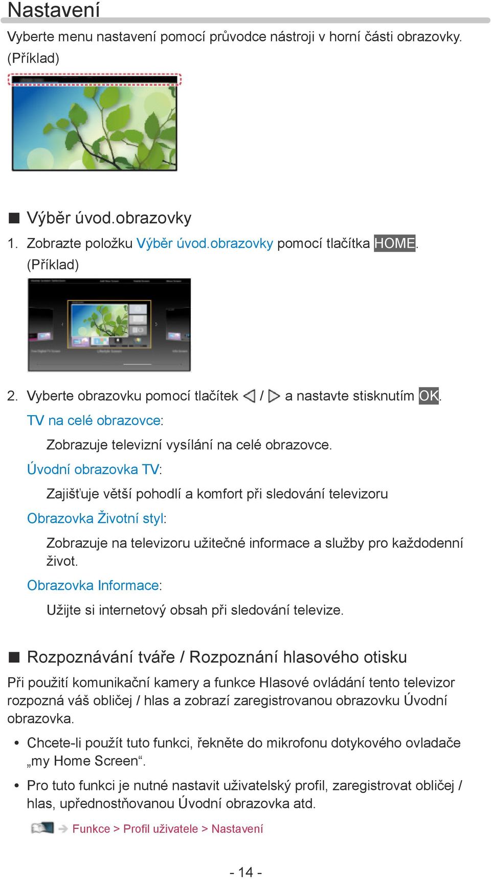 Úvodní obrazovka TV: Zajišťuje větší pohodlí a komfort při sledování televizoru Obrazovka Životní styl: Zobrazuje na televizoru užitečné informace a služby pro každodenní život.