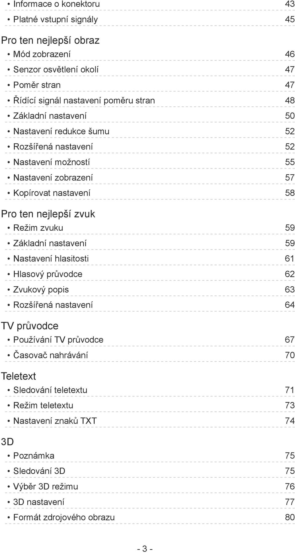 zvuku 59 Základní nastavení 59 Nastavení hlasitosti 61 Hlasový průvodce 62 Zvukový popis 63 Rozšířená nastavení 64 TV průvodce Používání TV průvodce 67 Časovač nahrávání