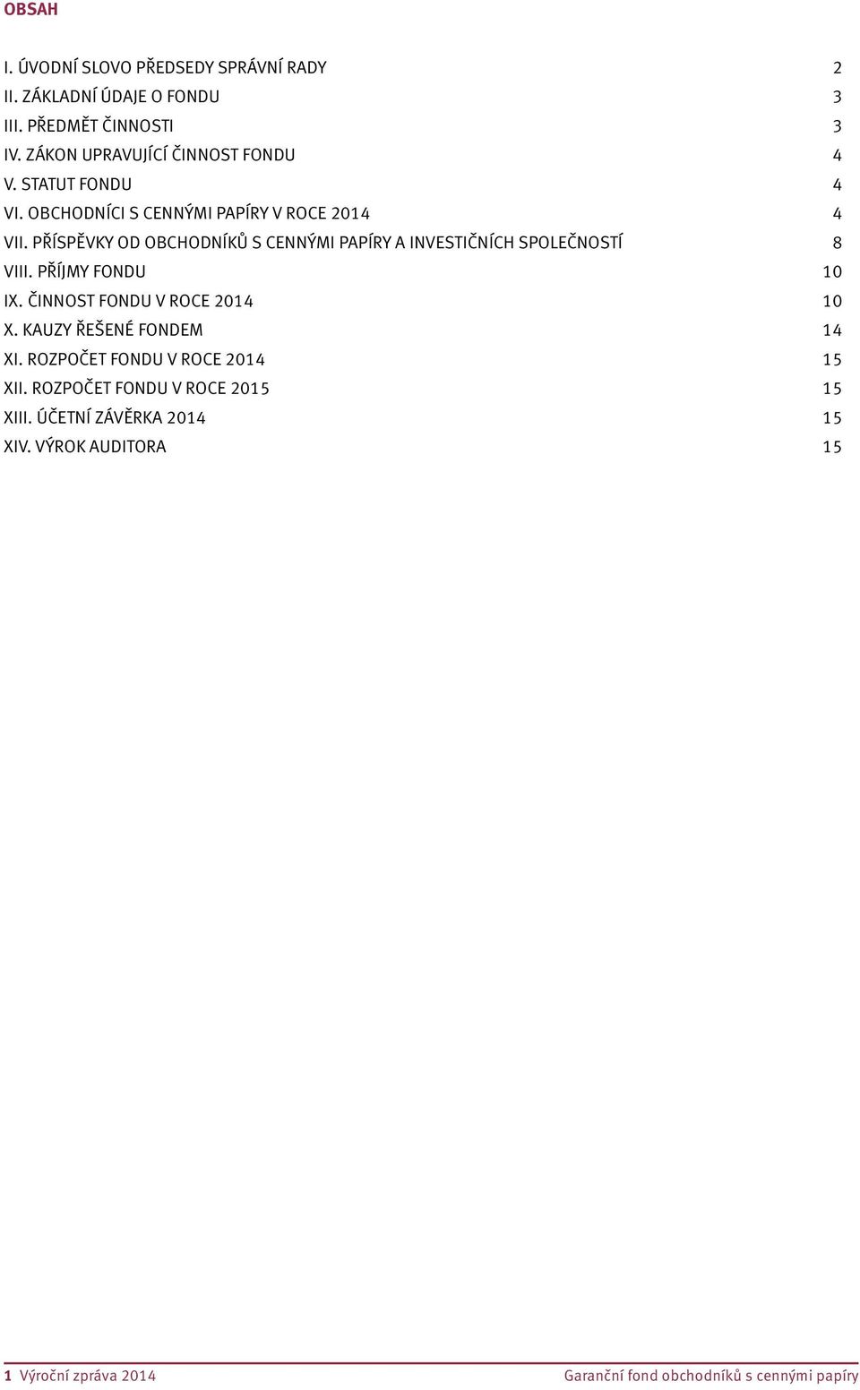 PŘÍSPĚVKY OD OBCHODNÍKŮ S CENNÝMI PAPÍRY A INVESTIČNÍCH SPOLEČNOSTÍ 8 VIII. PŘÍJMY FONDU 10 IX. ČINNOST FONDU V ROCE 2014 10 X.