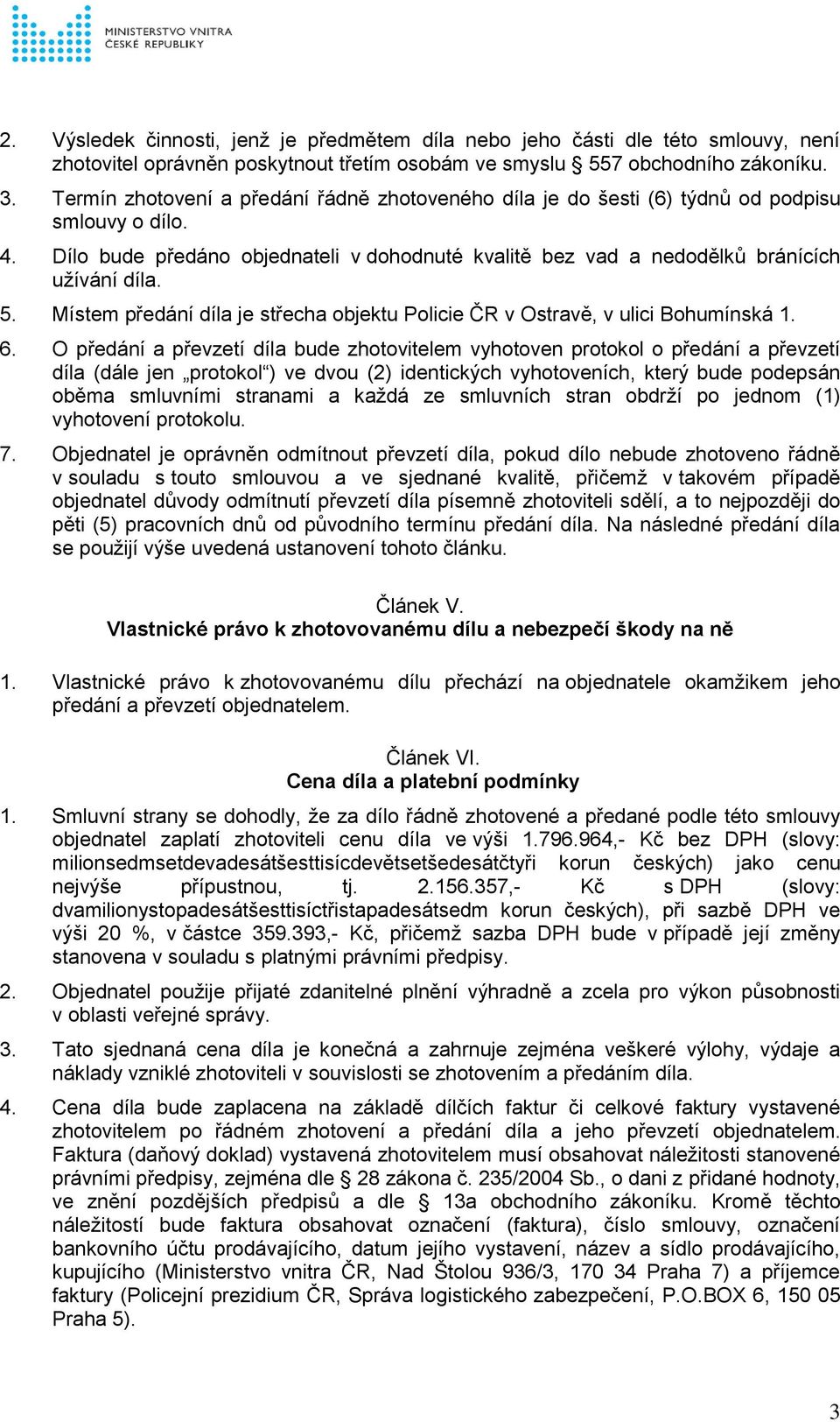 Místem předání díla je střecha objektu Policie ČR v Ostravě, v ulici Bohumínská 1. 6.