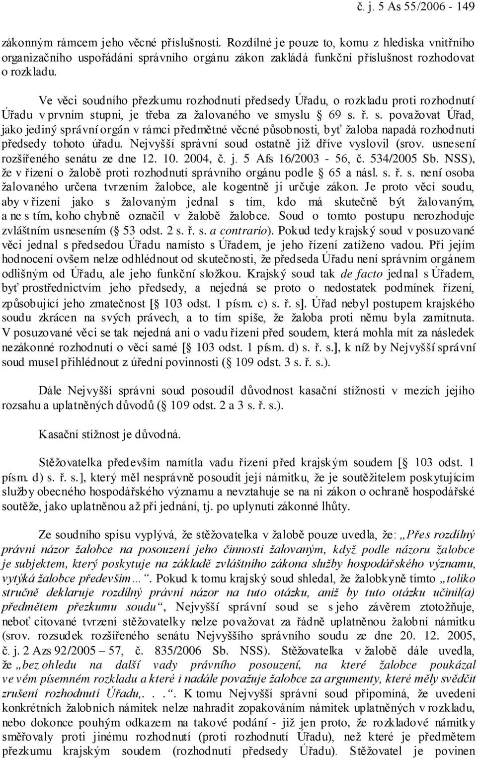 Ve věci soudního přezkumu rozhodnutí předsedy Úřadu, o rozkladu proti rozhodnutí Úřadu v prvním stupni, je třeba za žalovaného ve smyslu 69 s. ř. s. považovat Úřad, jako jediný správní orgán v rámci předmětné věcné působnosti, byť žaloba napadá rozhodnutí předsedy tohoto úřadu.