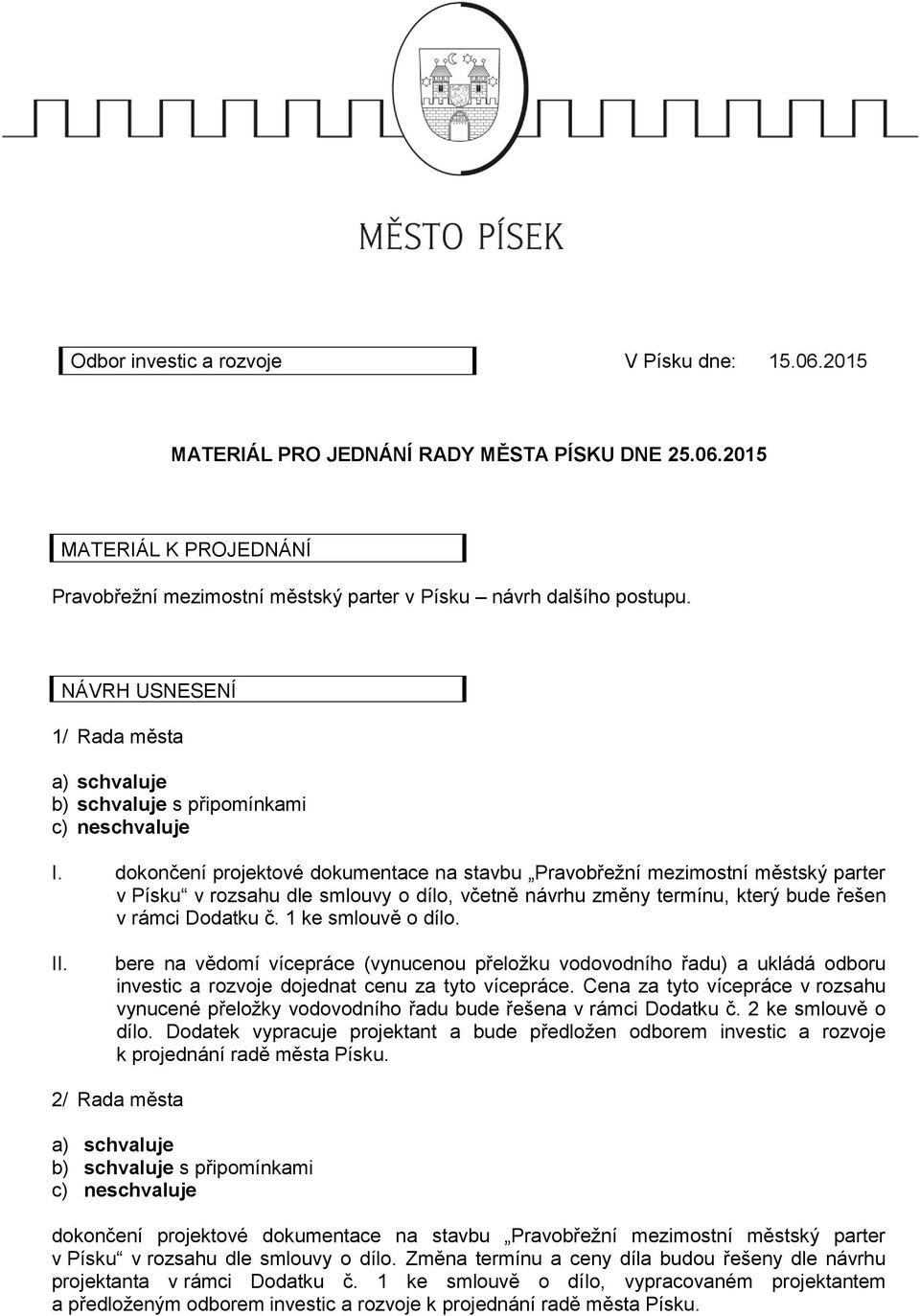 dokončení projektové dokumentace na stavbu Pravobřežní mezimostní městský parter v Písku v rozsahu dle smlouvy o dílo, včetně návrhu změny termínu, který bude řešen v rámci Dodatku č.