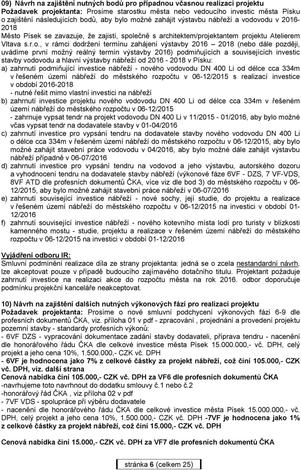 výstavby 2016 2018 (nebo dále později, uvádíme první možný reálný termín výstavby 2016) podmiňujících a souvisejících investic stavby vodovodu a hlavní výstavby nábřeží od 2016-2018 v Písku: a)