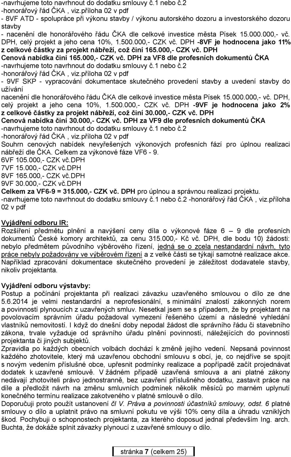 000,- vč. DPH, celý projekt a jeho cena 10%, 1.500.000,- CZK vč. DPH -8VF je hodnocena jako 11% z celkové částky za projekt nábřeží, což činí 165.000,- CZK vč. DPH Cenová nabídka činí 165.