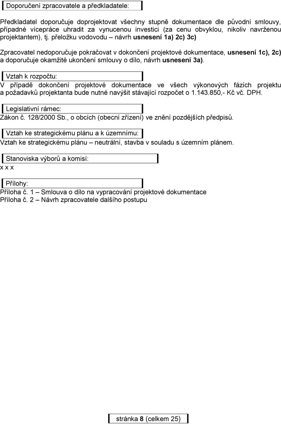 přeložku vodovodu návrh usnesení 1a) 2c) 3c) Zpracovatel nedoporučuje pokračovat v dokončení projektové dokumentace, usnesení 1c), 2c) a doporučuje okamžité ukončení smlouvy o dílo, návrh usnesení