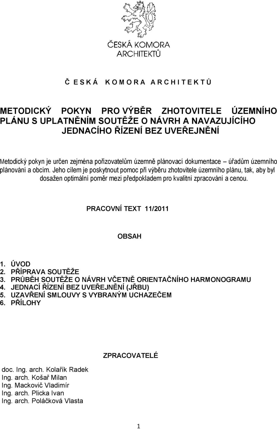 Jeho cílem je poskytnout pomoc při výběru zhotovitele územního plánu, tak, aby byl dosažen optimální poměr mezi předpokladem pro kvalitní zpracování a cenou. PRACOVNÍ TEXT 11/2011 OBSAH 1. ÚVOD 2.