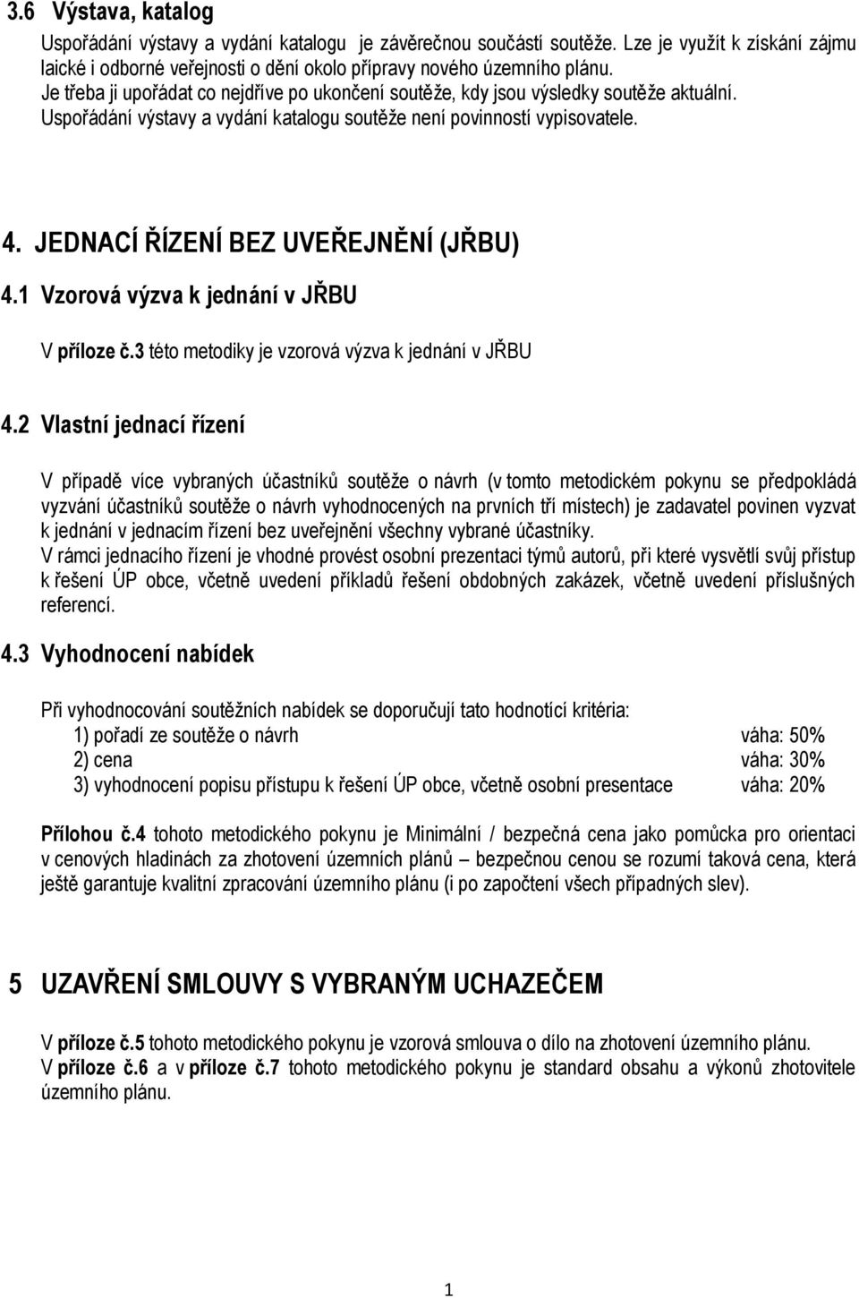 JEDNACÍ ŘÍZENÍ BEZ UVEŘEJNĚNÍ (JŘBU) 4.1 Vzorová výzva k jednání v JŘBU V příloze č.3 této metodiky je vzorová výzva k jednání v JŘBU 4.