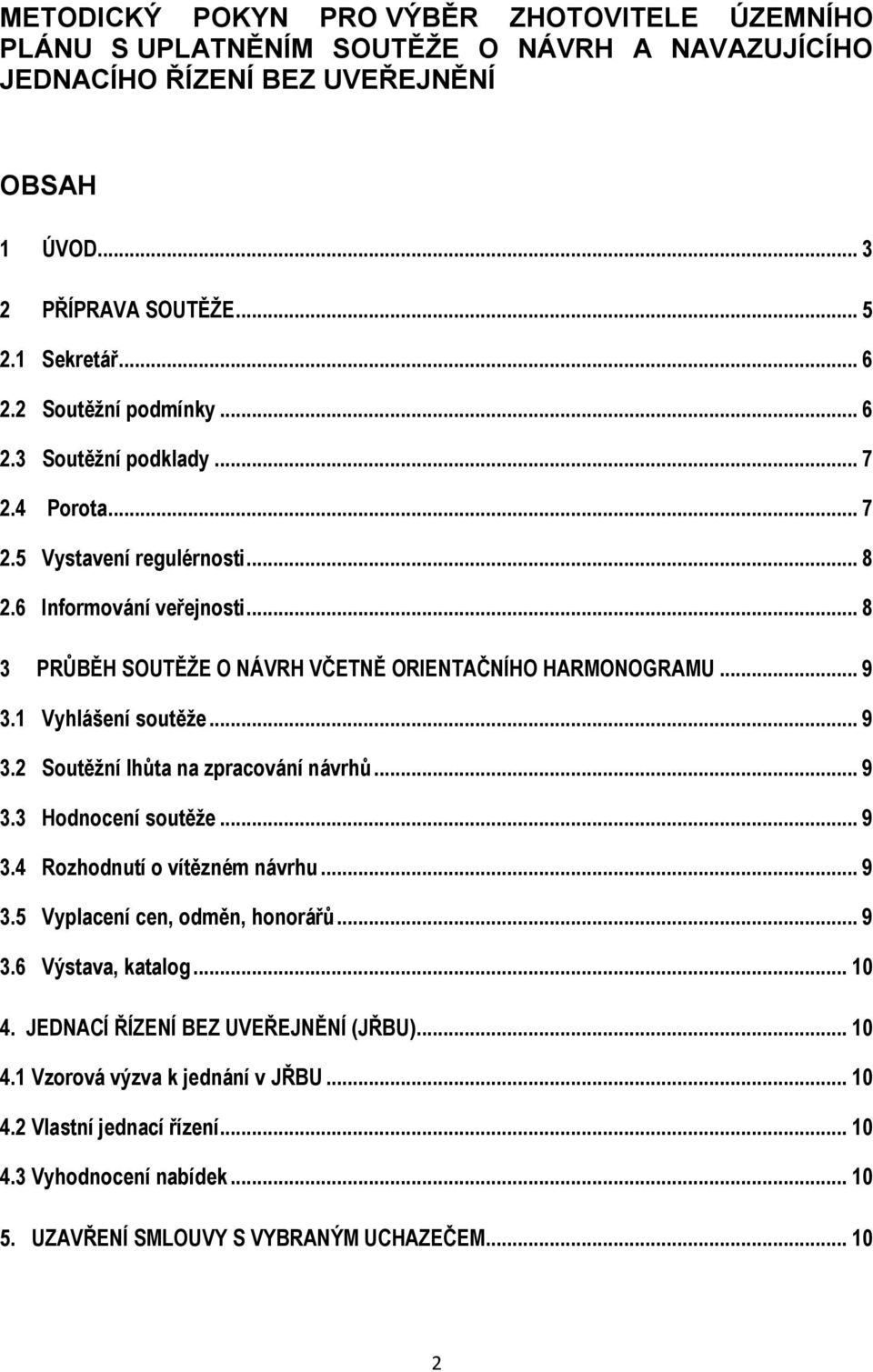 1 Vyhlášení soutěže... 9 3.2 Soutěžní lhůta na zpracování návrhů... 9 3.3 Hodnocení soutěže... 9 3.4 Rozhodnutí o vítězném návrhu... 9 3.5 Vyplacení cen, odměn, honorářů... 9 3.6 Výstava, katalog.