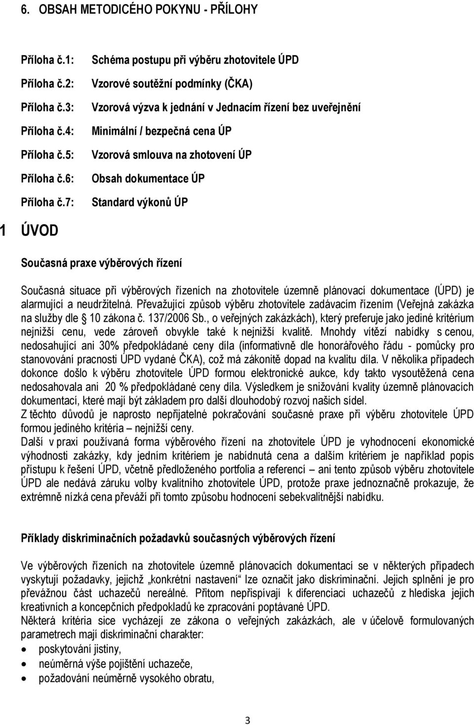 Obsah dokumentace ÚP Standard výkonů ÚP 1 ÚVOD Současná praxe výběrových řízení Současná situace při výběrových řízeních na zhotovitele územně plánovací dokumentace (ÚPD) je alarmující a neudržitelná.