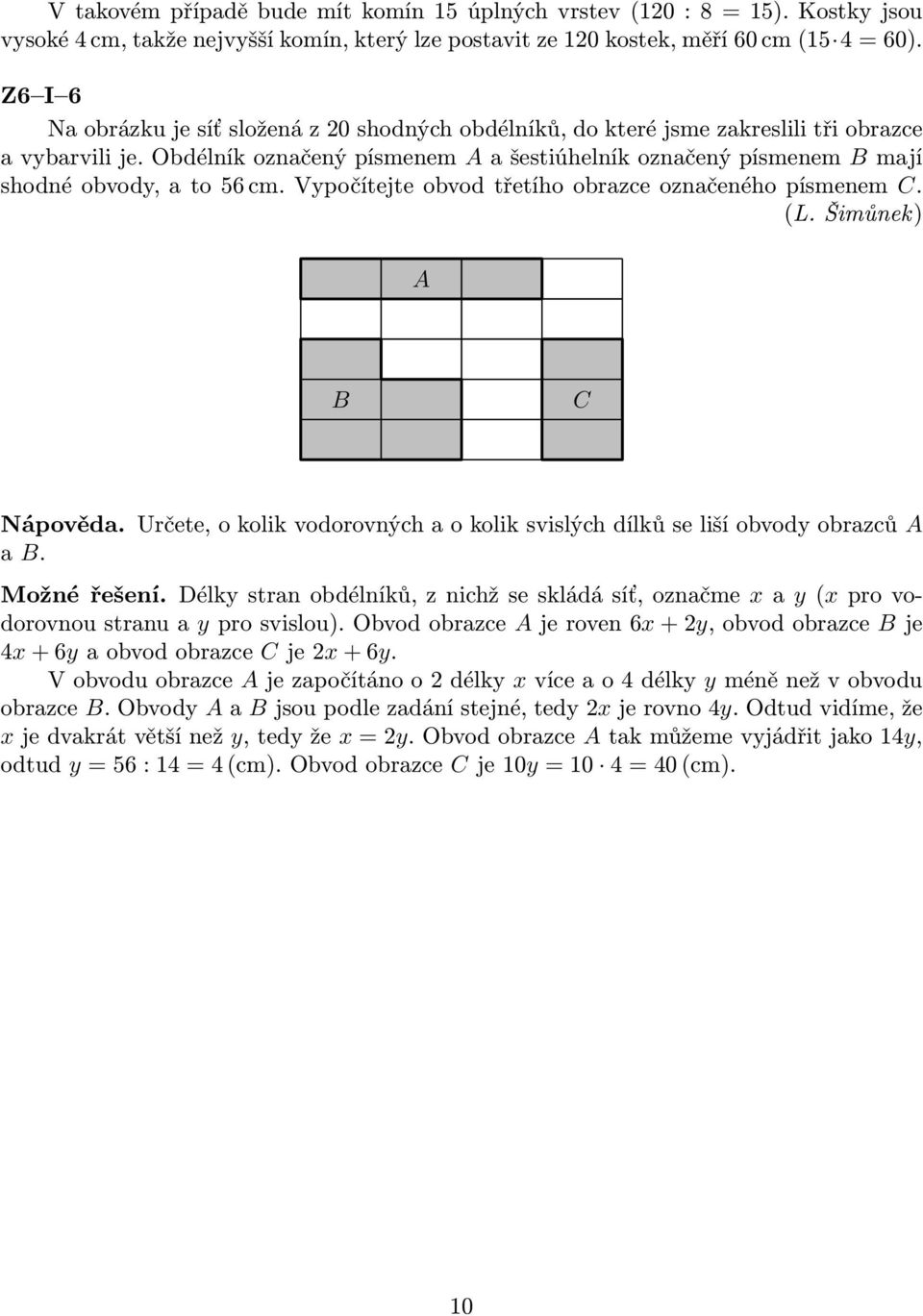 Obdélník označený písmenem A a šestiúhelník označený písmenem B mají shodné obvody, a to 56 cm. Vypočítejte obvod třetího obrazce označeného písmenem C. (L. Šimůnek) A B C Nápověda.