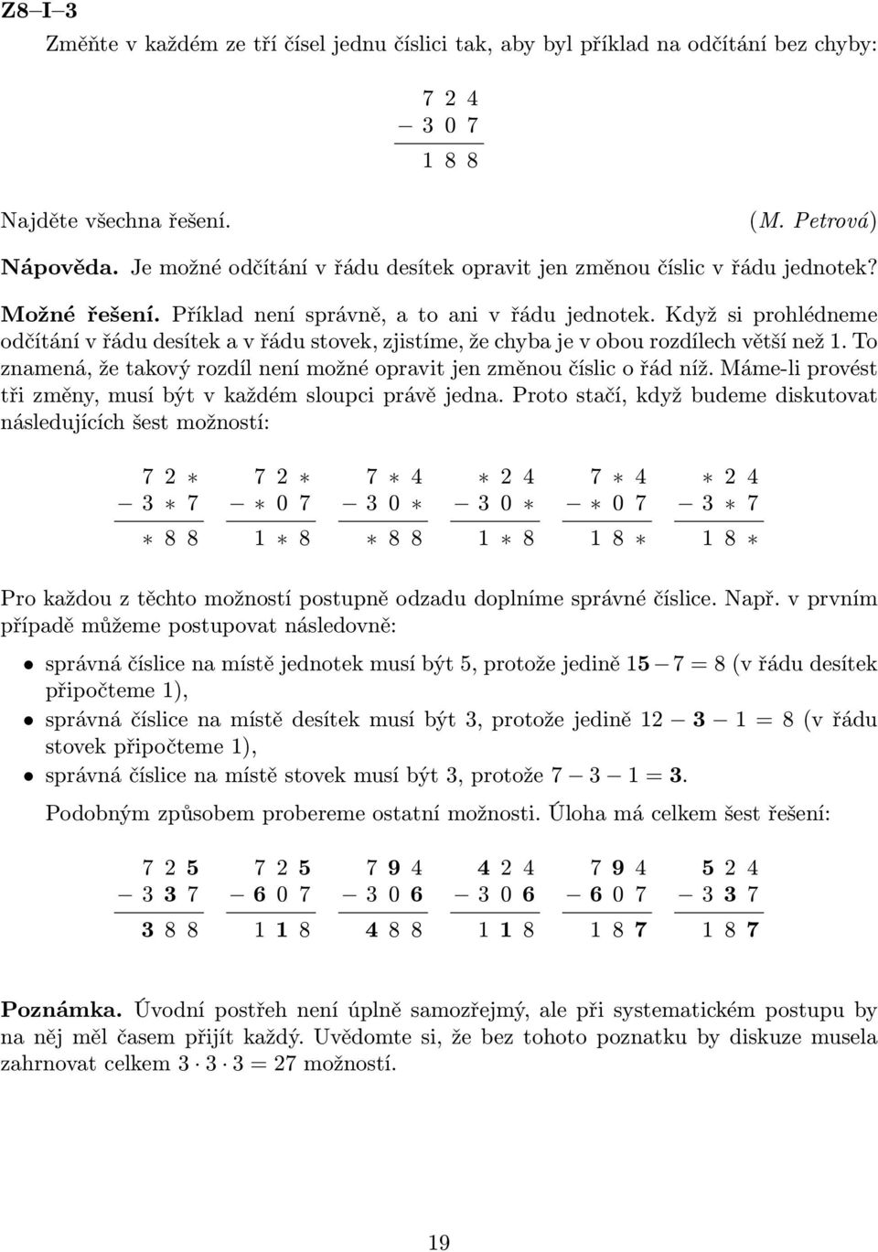 Když si prohlédneme odčítání v řádu desítek a v řádu stovek, zjistíme, že chyba je v obou rozdílech větší než 1. To znamená, že takový rozdíl není možné opravit jen změnou číslic o řád níž.