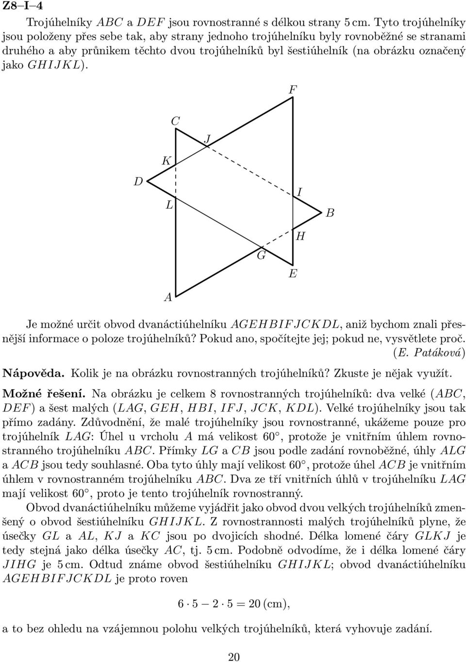 GHIJKL). F C J K D L I B G E H A Je možné určit obvod dvanáctiúhelníku AGEHBIF JCKDL, aniž bychom znali přesnější informace o poloze trojúhelníků? Pokud ano, spočítejte jej; pokud ne, vysvětlete proč.