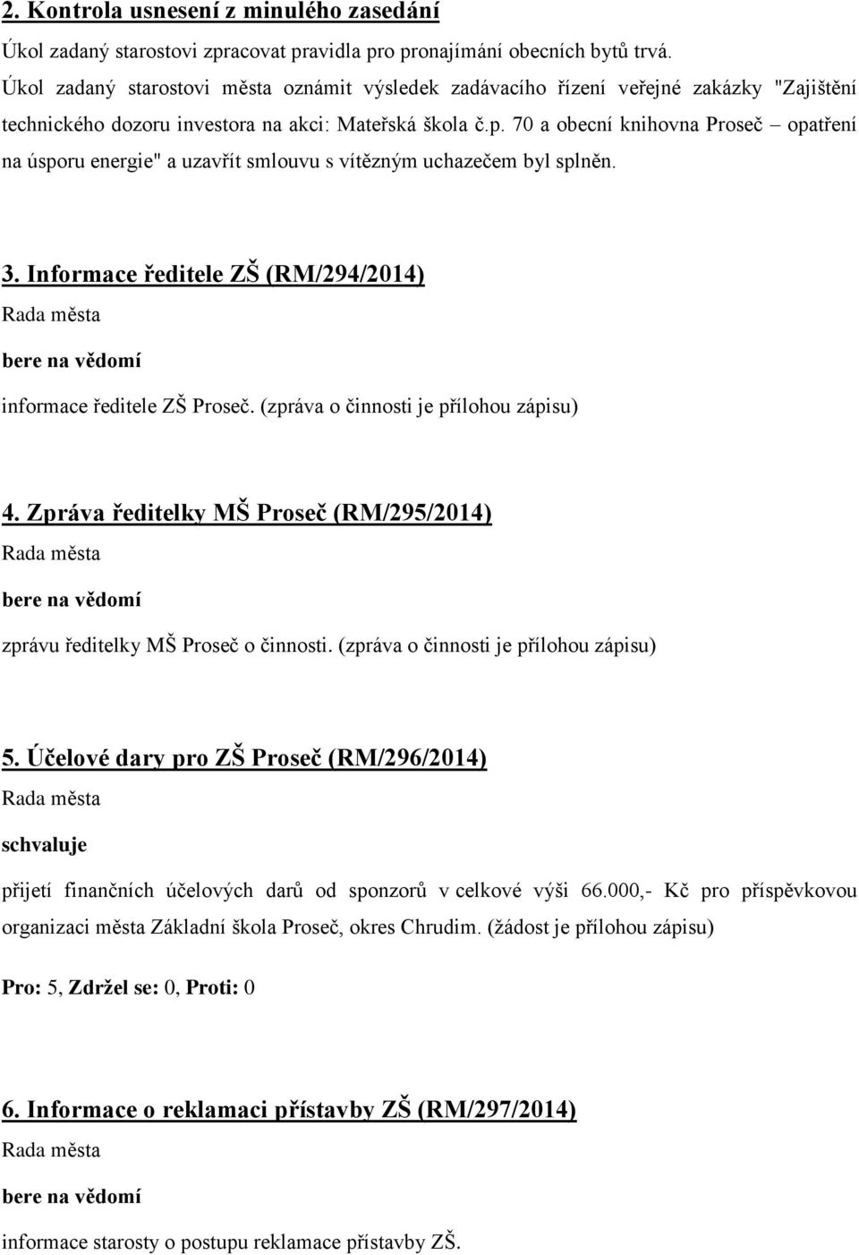 70 a obecní knihovna Proseč opatření na úsporu energie" a uzavřít smlouvu s vítězným uchazečem byl splněn. 3. Informace ředitele ZŠ (RM/294/2014) informace ředitele ZŠ Proseč.