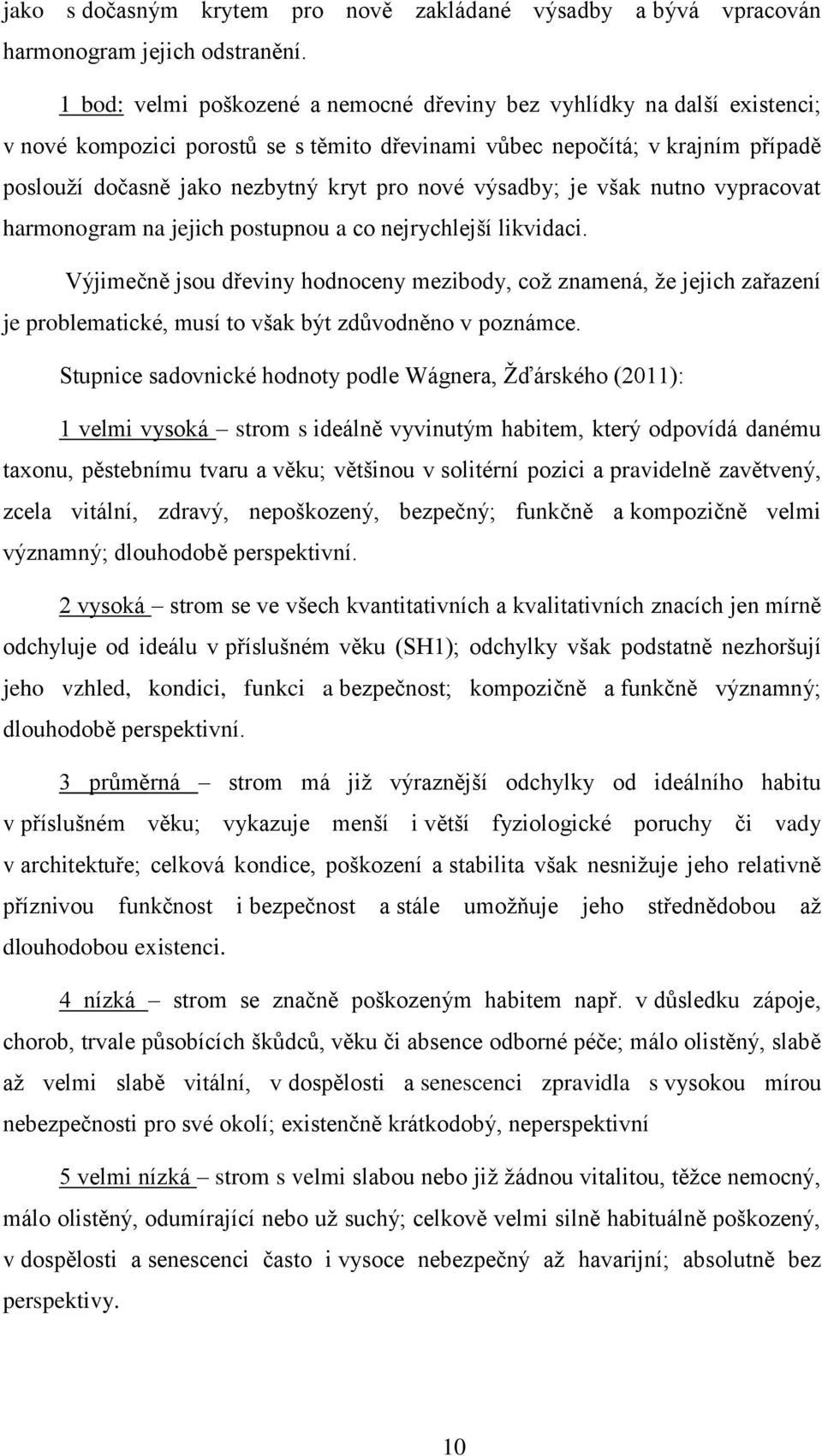 výsadby; je však nutno vypracovat harmonogram na jejich postupnou a co nejrychlejší likvidaci.