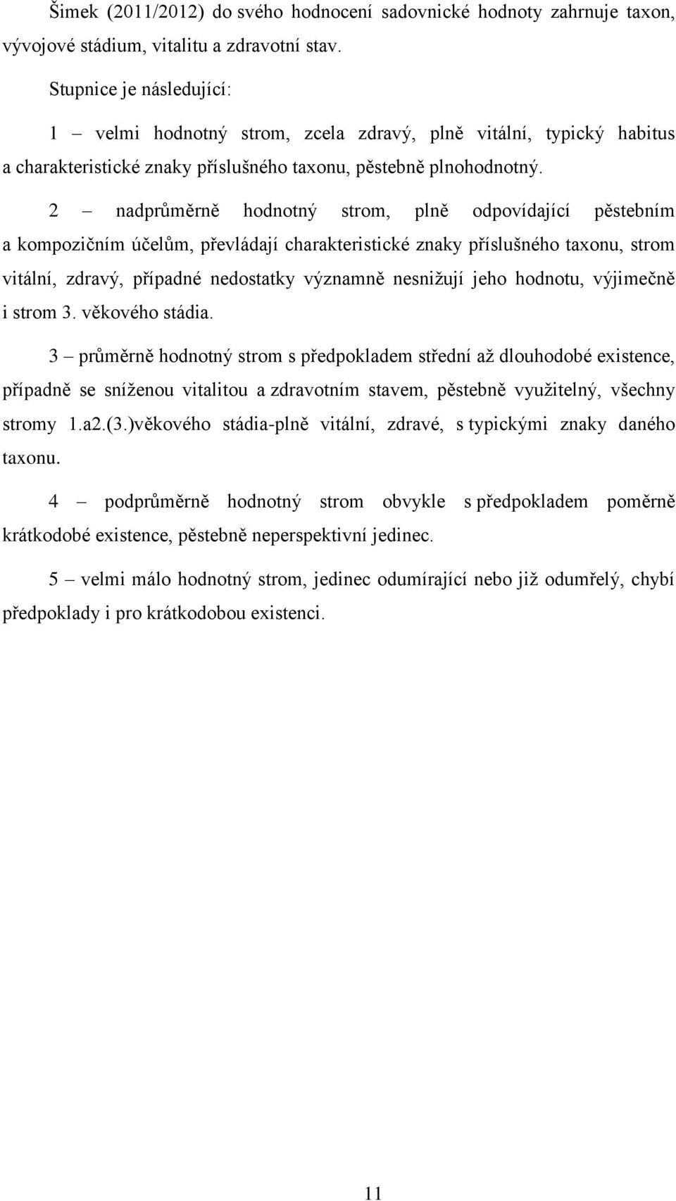 2 nadprůměrně hodnotný strom, plně odpovídající pěstebním a kompozičním účelům, převládají charakteristické znaky příslušného taxonu, strom vitální, zdravý, případné nedostatky významně nesnižují