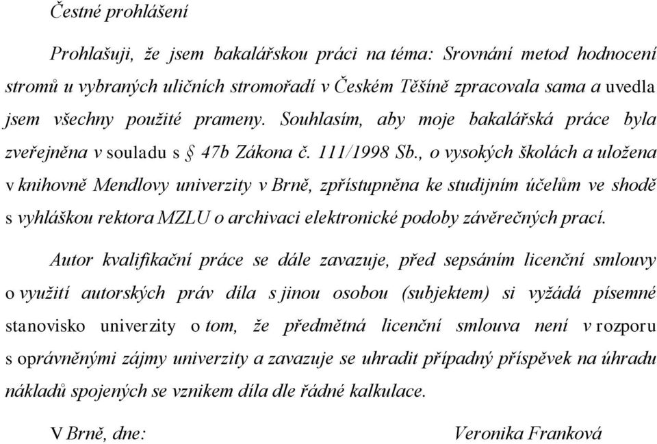 , o vysokých školách a uložena v knihovně Mendlovy univerzity v Brně, zpřístupněna ke studijním účelům ve shodě s vyhláškou rektora MZLU o archivaci elektronické podoby závěrečných prací.