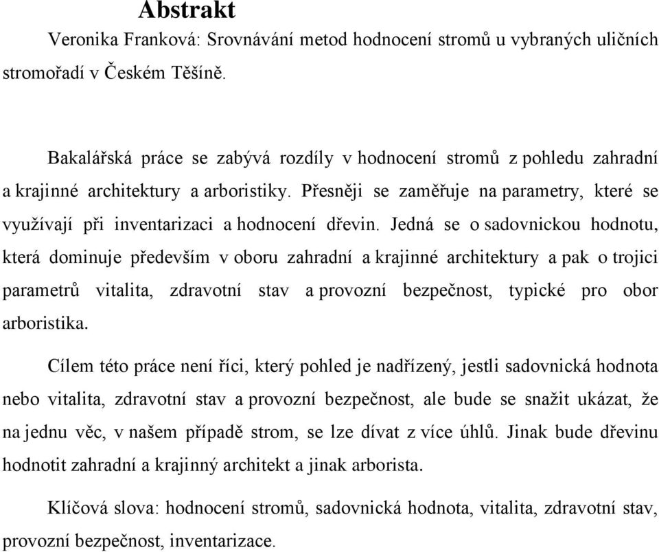 Přesněji se zaměřuje na parametry, které se využívají při inventarizaci a hodnocení dřevin.