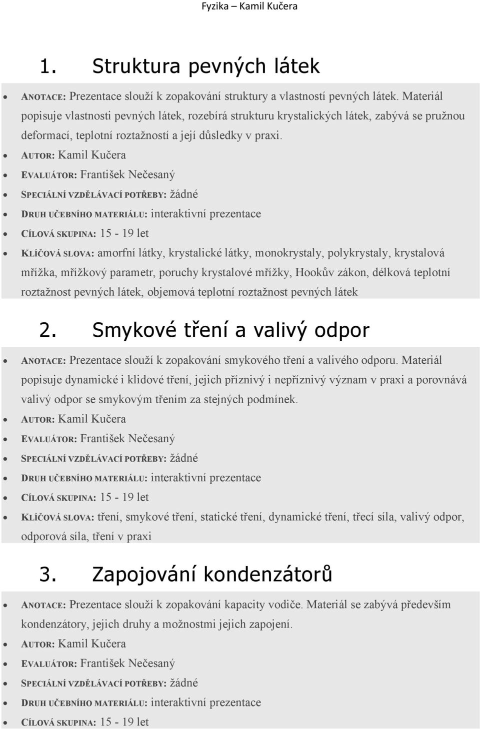 KLÍČOVÁ SLOVA: amorfní látky, krystalické látky, monokrystaly, polykrystaly, krystalová mřížka, mřížkový parametr, poruchy krystalové mřížky, Hookův zákon, délková teplotní roztažnost pevných látek,