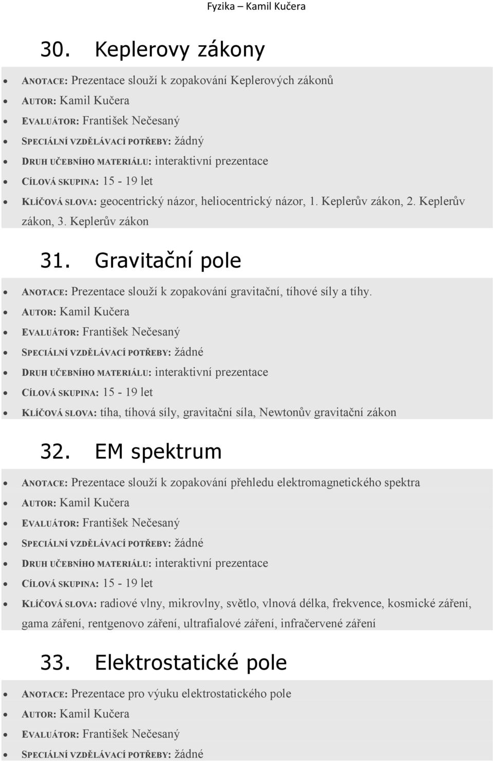 KLÍČOVÁ SLOVA: tíha, tíhová síly, gravitační síla, Newtonův gravitační zákon 32.