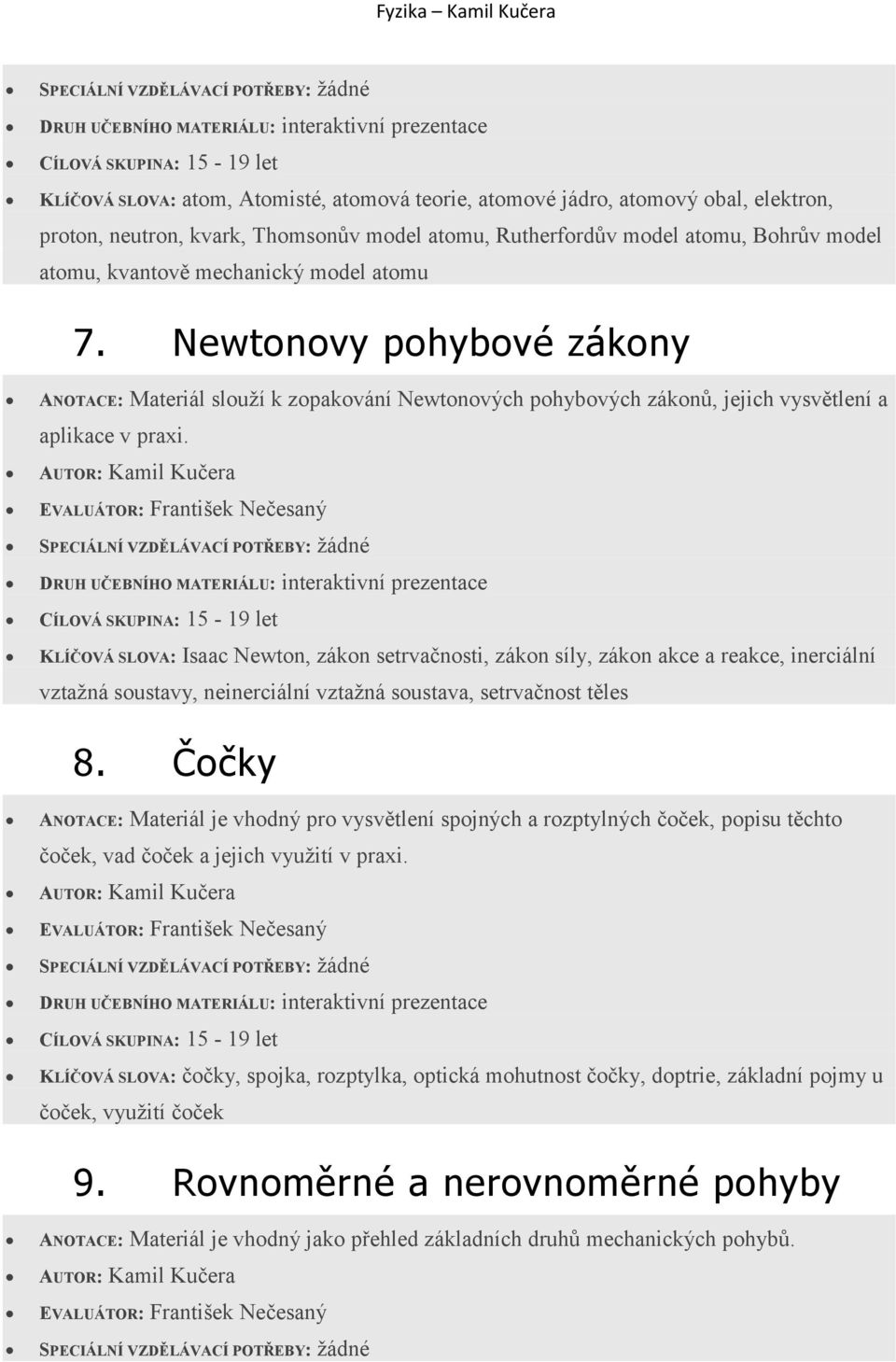 KLÍČOVÁ SLOVA: Isaac Newton, zákon setrvačnosti, zákon síly, zákon akce a reakce, inerciální vztažná soustavy, neinerciální vztažná soustava, setrvačnost těles 8.