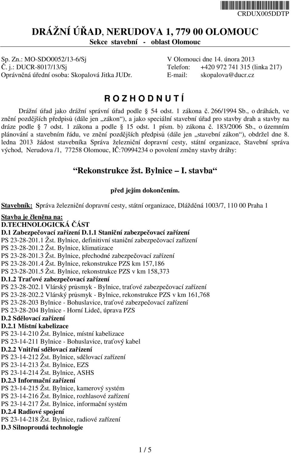 1 zákona č. 266/1994 Sb., o dráhách, ve znění pozdějších předpisů (dále jen zákon ), a jako speciální stavební úřad pro stavby drah a stavby na dráze podle 7 odst. 1 zákona a podle 15 odst. 1 písm.