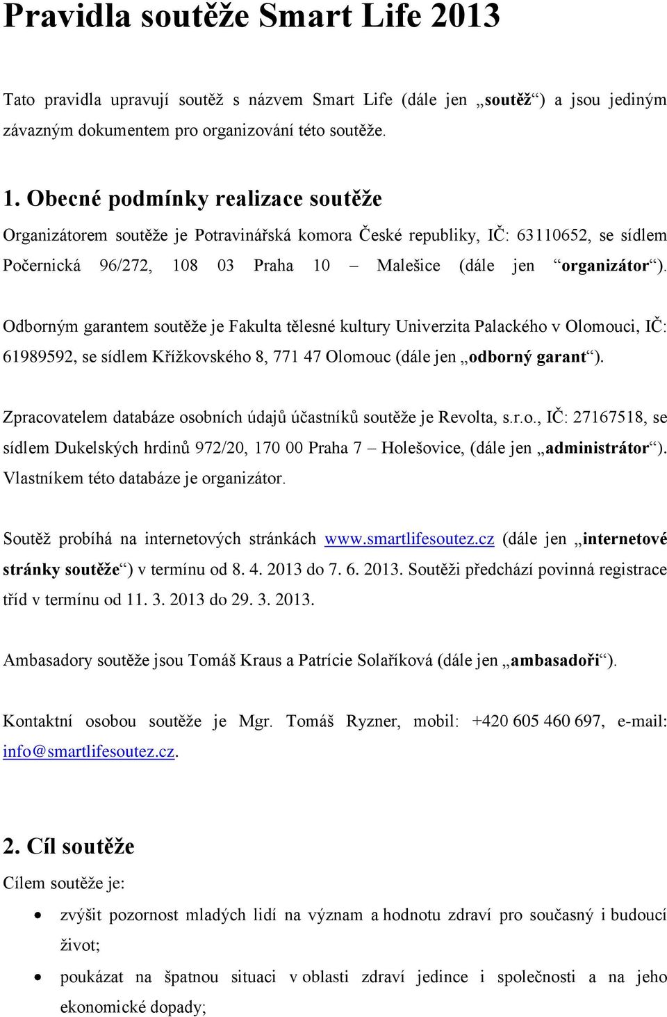 Odborným garantem soutěže je Fakulta tělesné kultury Univerzita Palackého v Olomouci, IČ: 61989592, se sídlem Křížkovského 8, 771 47 Olomouc (dále jen odborný garant ).