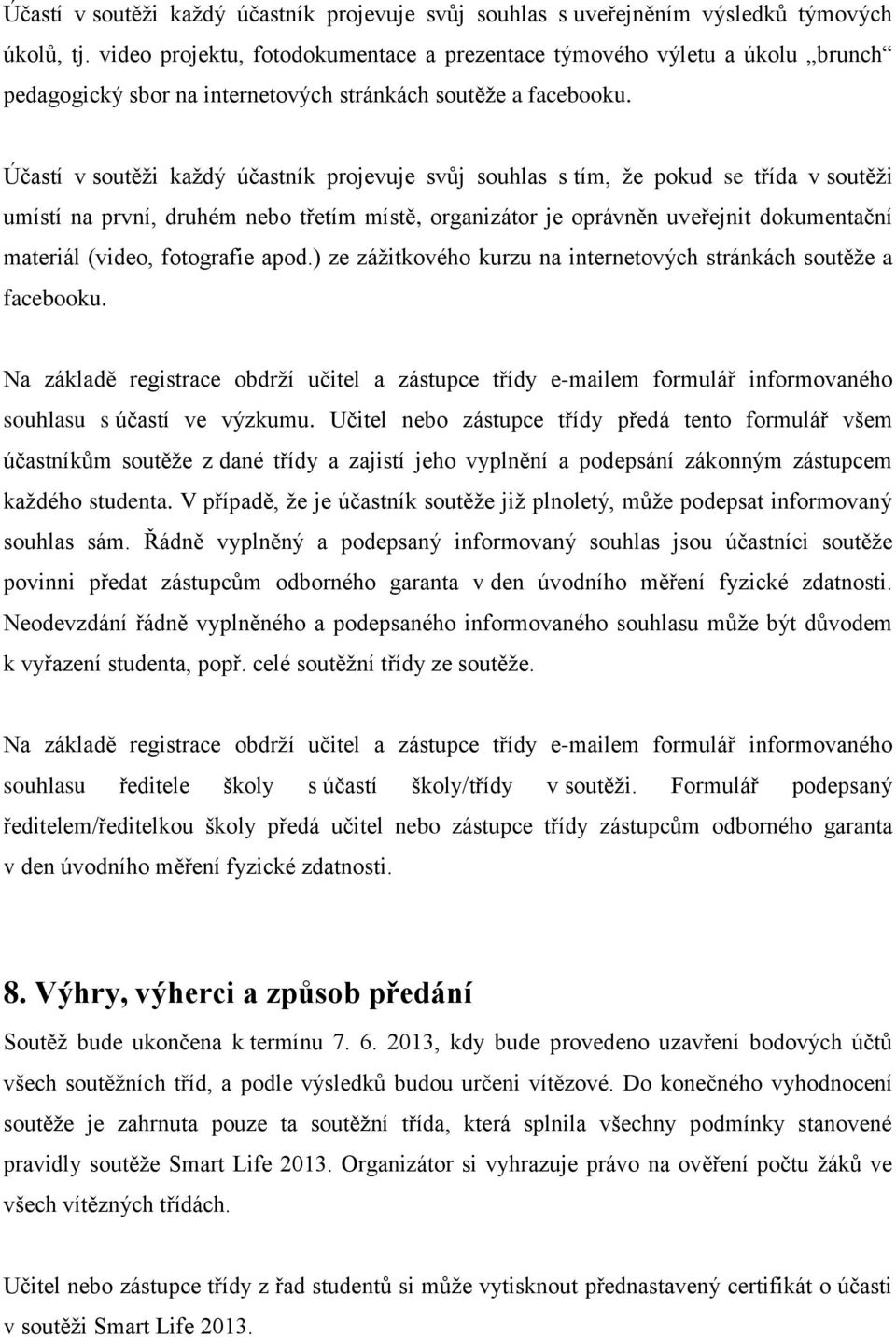 Účastí v soutěži každý účastník projevuje svůj souhlas s tím, že pokud se třída v soutěži umístí na první, druhém nebo třetím místě, organizátor je oprávněn uveřejnit dokumentační materiál (video,