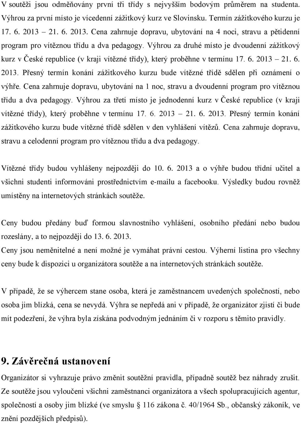 Výhrou za druhé místo je dvoudenní zážitkový kurz v České republice (v kraji vítězné třídy), který proběhne v termínu 17. 6. 2013 