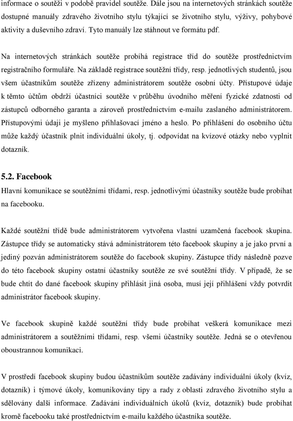 Tyto manuály lze stáhnout ve formátu pdf. Na internetových stránkách soutěže probíhá registrace tříd do soutěže prostřednictvím registračního formuláře. Na základě registrace soutěžní třídy, resp.