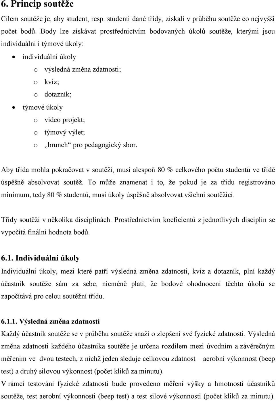 o týmový výlet; o brunch pro pedagogický sbor. Aby třída mohla pokračovat v soutěži, musí alespoň 80 % celkového počtu studentů ve třídě úspěšně absolvovat soutěž.