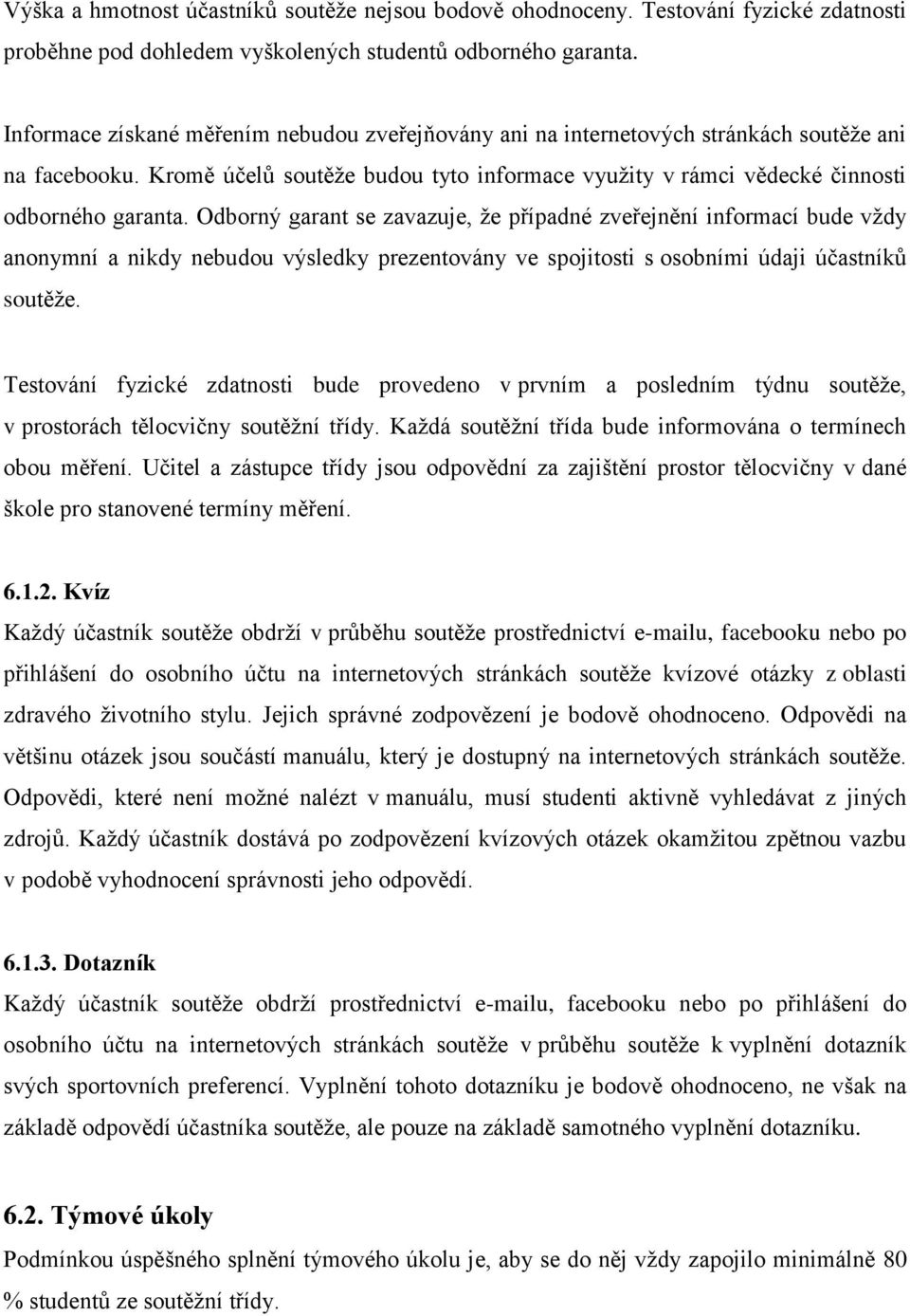 Odborný garant se zavazuje, že případné zveřejnění informací bude vždy anonymní a nikdy nebudou výsledky prezentovány ve spojitosti s osobními údaji účastníků soutěže.