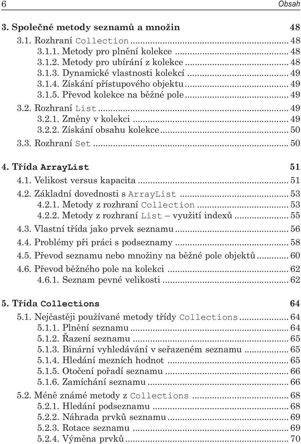 .. 50 4. Třída ArrayList 51 4.1. Velikost versus kapacita... 51 4.2. Základní dovednosti s ArrayList... 53 4.2.1. Metody z rozhraní Collection... 53 4.2.2. Metody z rozhraní List využití indexů... 55 4.