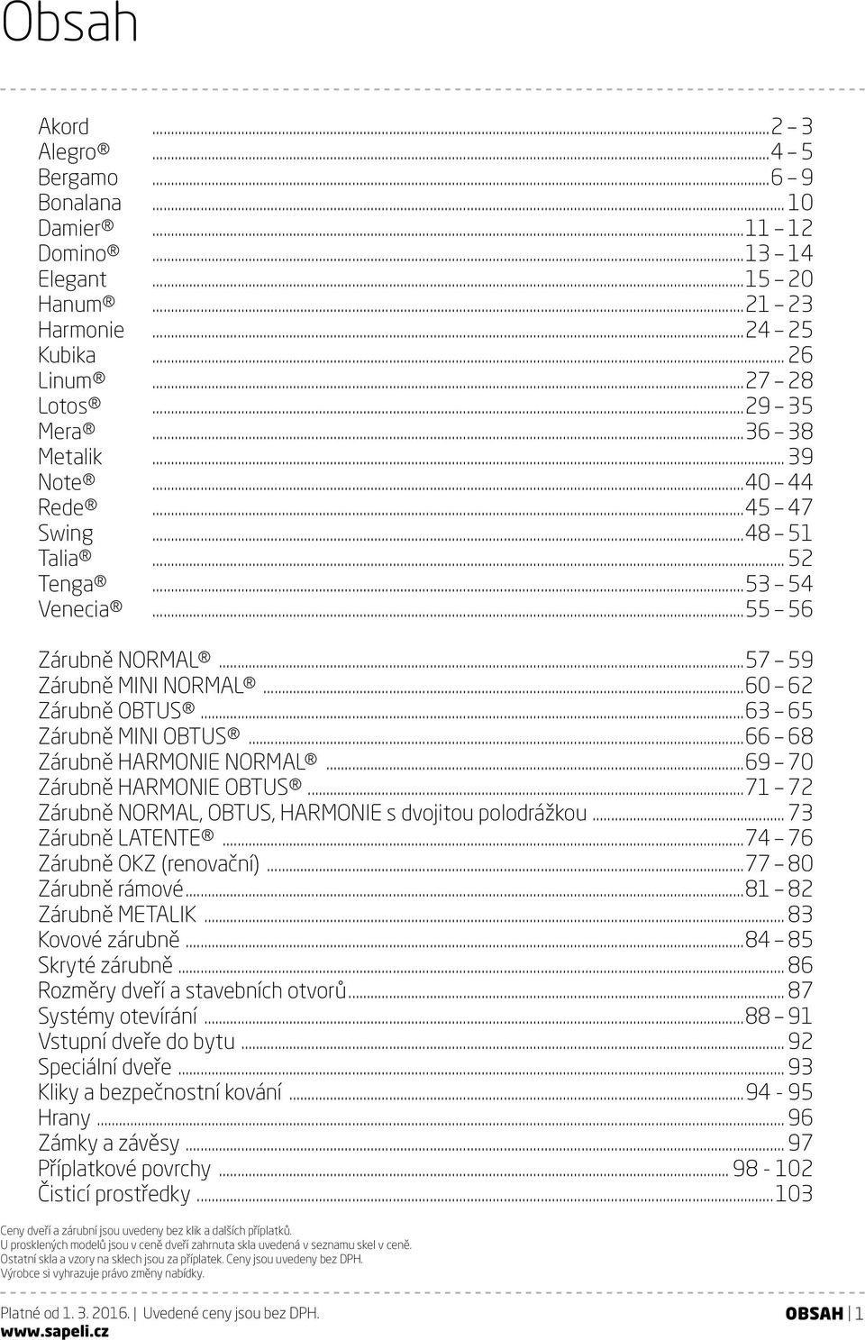 ..66 68 Zárubně HARMONIE NORMAL...69 70 Zárubně HARMONIE OBTUS...71 72 Zárubně NORMAL, OBTUS, HARMONIE s dvojitou polodrážkou... 73 Zárubně LATENTE...74 76 Zárubně OKZ (renovační).