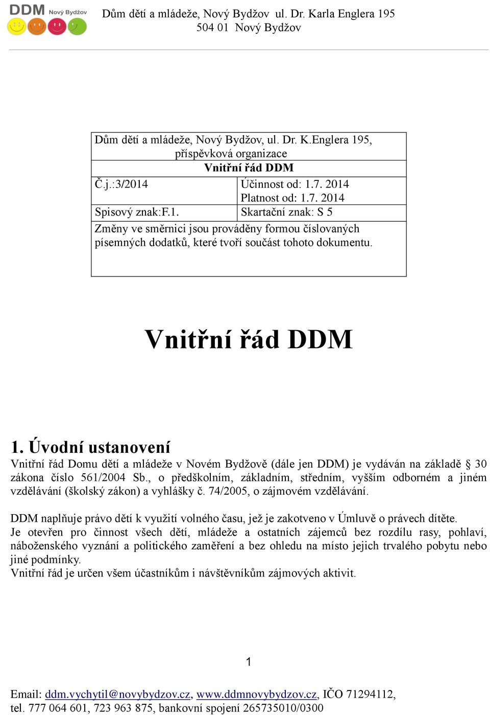 , o předškolním, základním, středním, vyšším odborném a jiném vzdělávání (školský zákon) a vyhlášky č. 74/2005, o zájmovém vzdělávání.