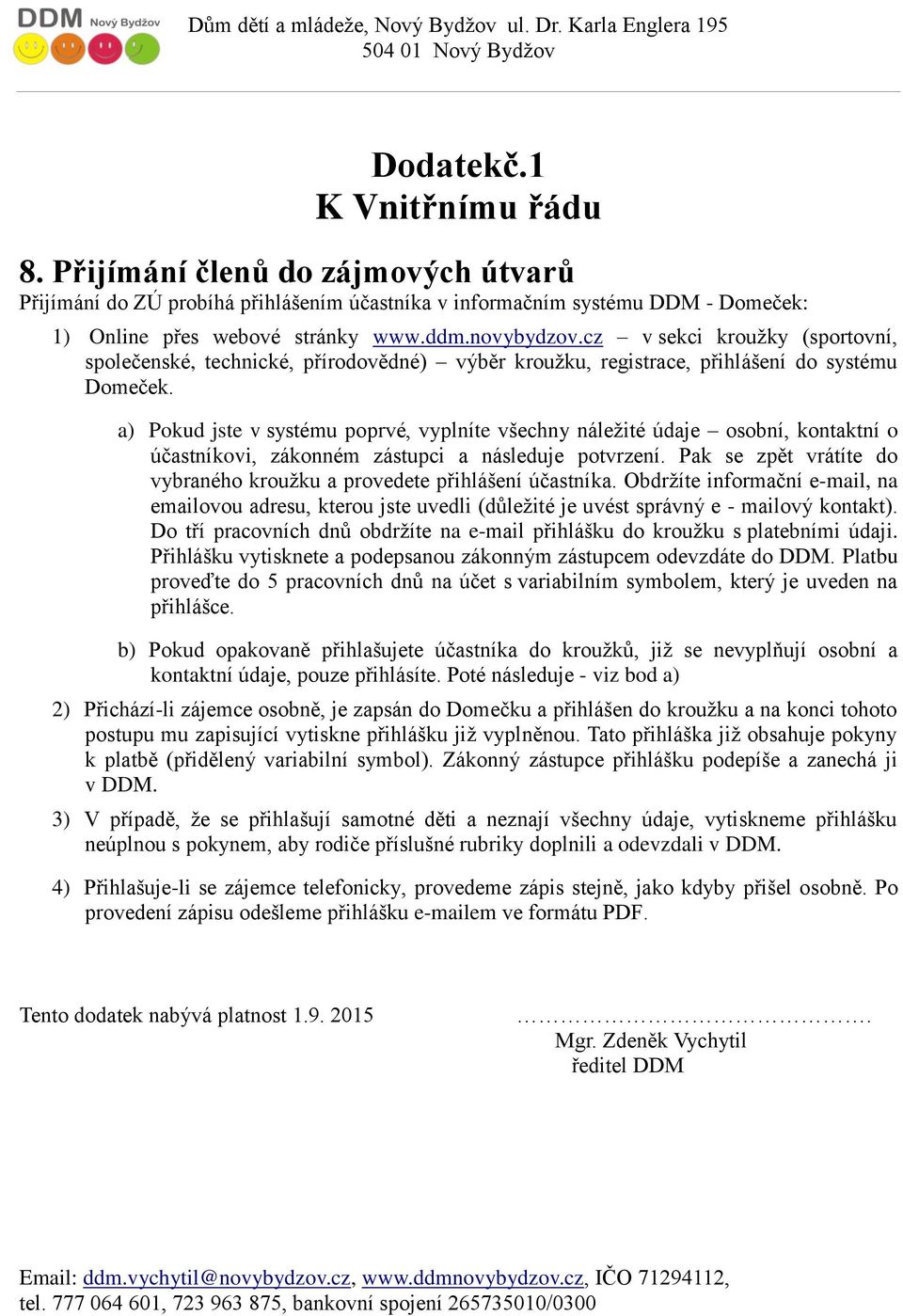 a) Pokud jste v systému poprvé, vyplníte všechny náležité údaje osobní, kontaktní o účastníkovi, zákonném zástupci a následuje potvrzení.