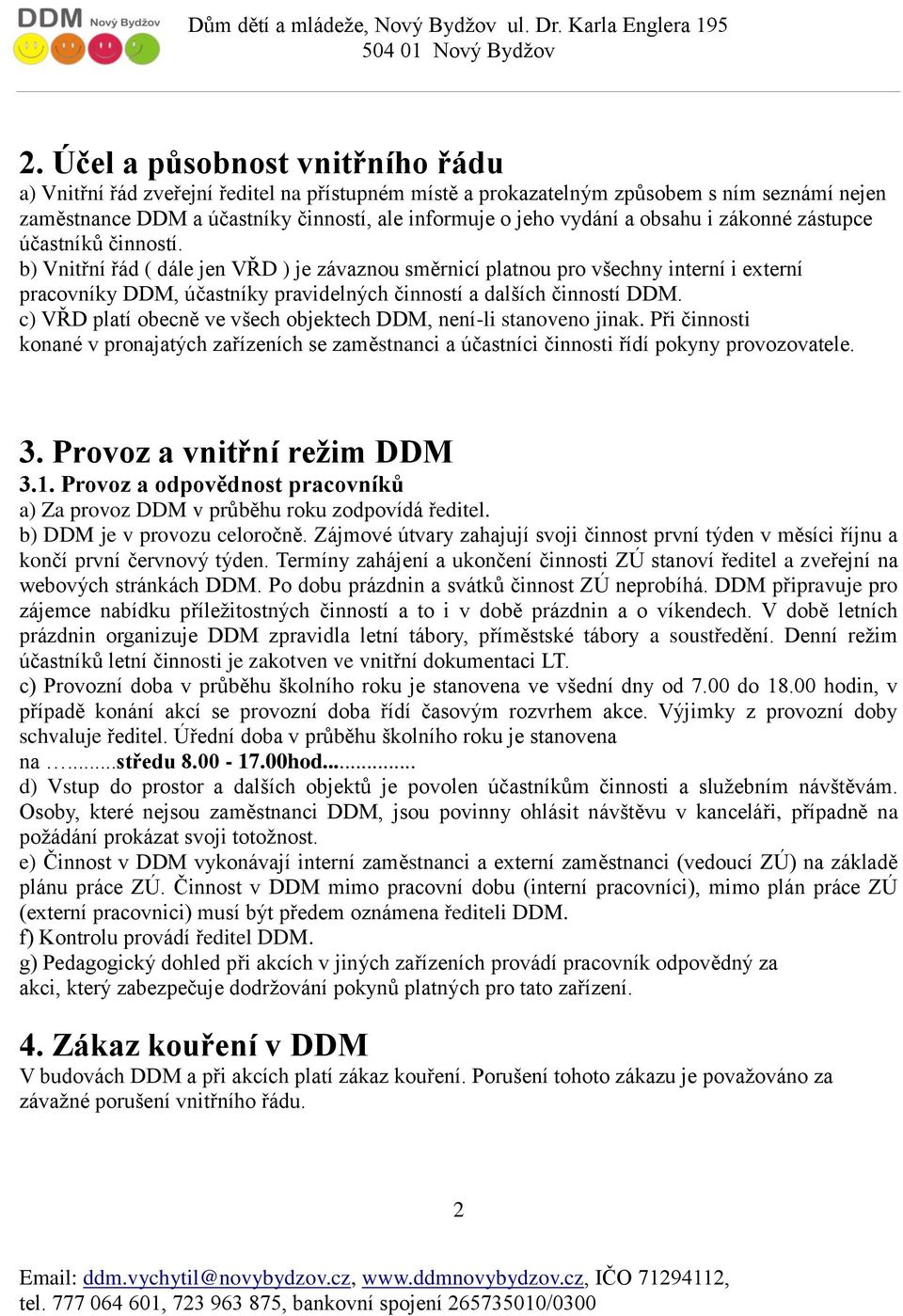 b) Vnitřní řád ( dále jen VŘD ) je závaznou směrnicí platnou pro všechny interní i externí pracovníky DDM, účastníky pravidelných činností a dalších činností DDM.