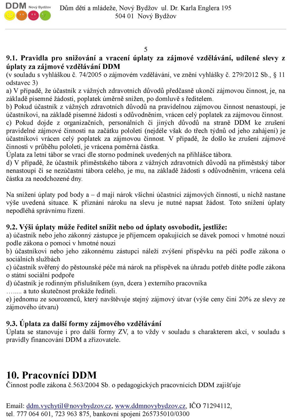 b) Pokud účastník z vážných zdravotních důvodů na pravidelnou zájmovou činnost nenastoupí, je účastníkovi, na základě písemné žádosti s odůvodněním, vrácen celý poplatek za zájmovou činnost.