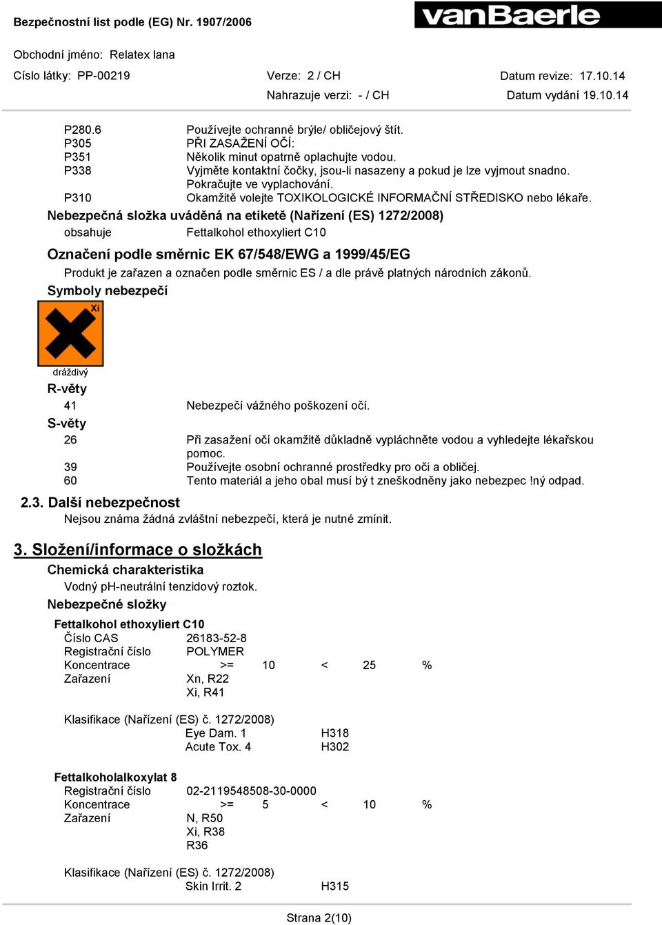 Nebezpečná složka uváděná na etiketě (Nařízení (ES) 1272/2008) obsahuje Fettalkohol ethoxyliert C10 Označení podle směrnic EK 67/548/EWG a 1999/45/EG Produkt je zařazen a označen podle směrnic ES / a