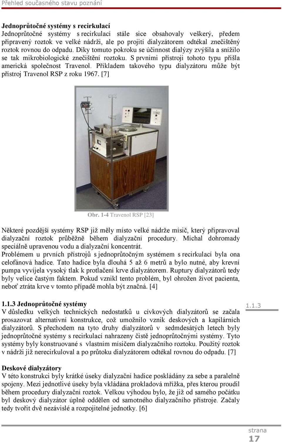 S prvními přístroji tohoto typu přišla americká společnost Travenol. Příkladem takového typu dialyzátoru může být přístroj Travenol RSP z roku 1967. [7] Obr.